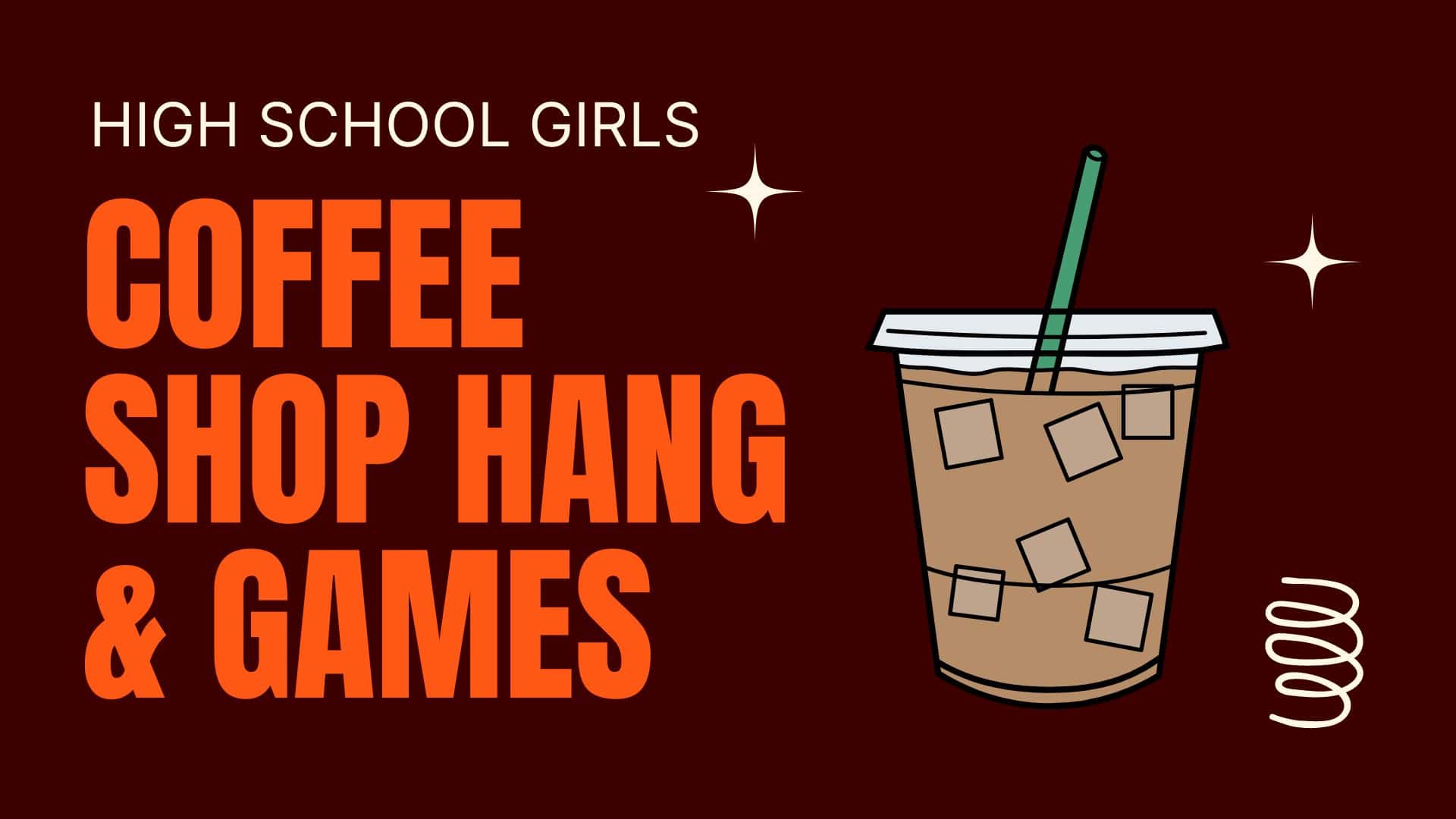 Coffee Shop Hang & Games (HS Girls)